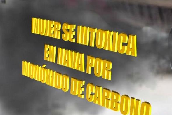 MUJER SE INTOXICA EN NAVA POR MONÓXIDO DE CARBONO
