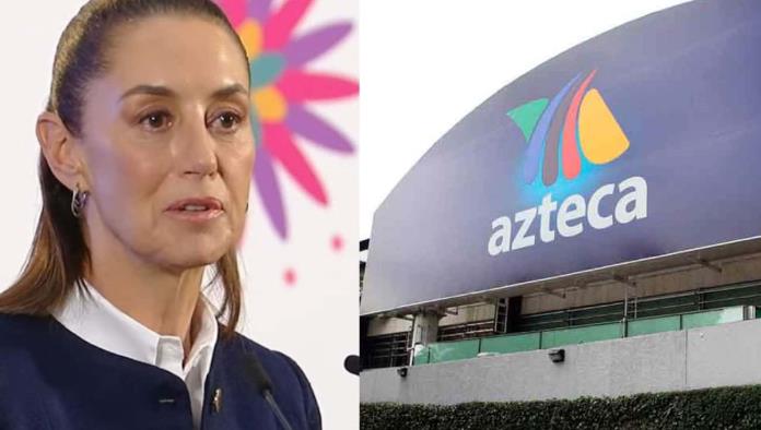 Sheinbaum niega que se busque nacionalizar TV Azteca