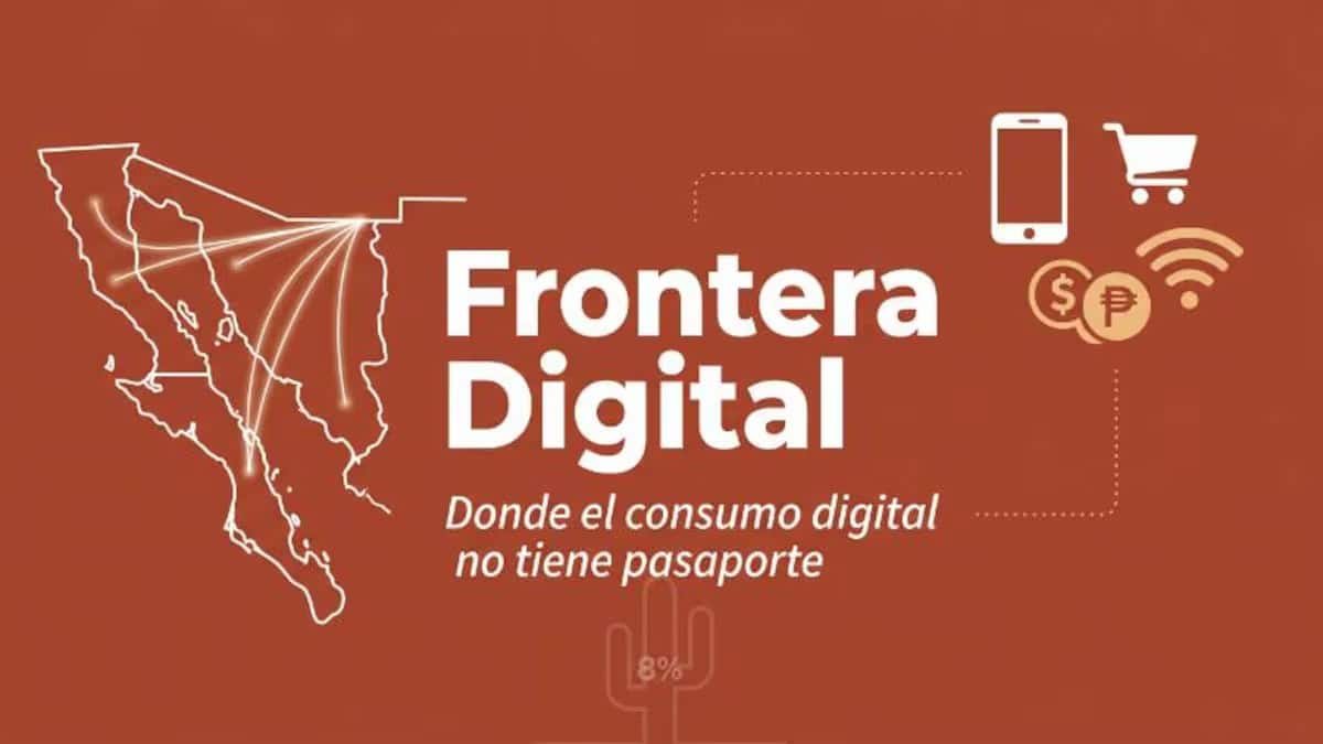 Consumo digital en Sonora: la econom&iacute;a fronteriza avanza